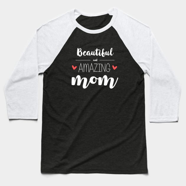 Beautiful & Amazing Mom - gift for mom (mother's day) Baseball T-Shirt by Love2Dance